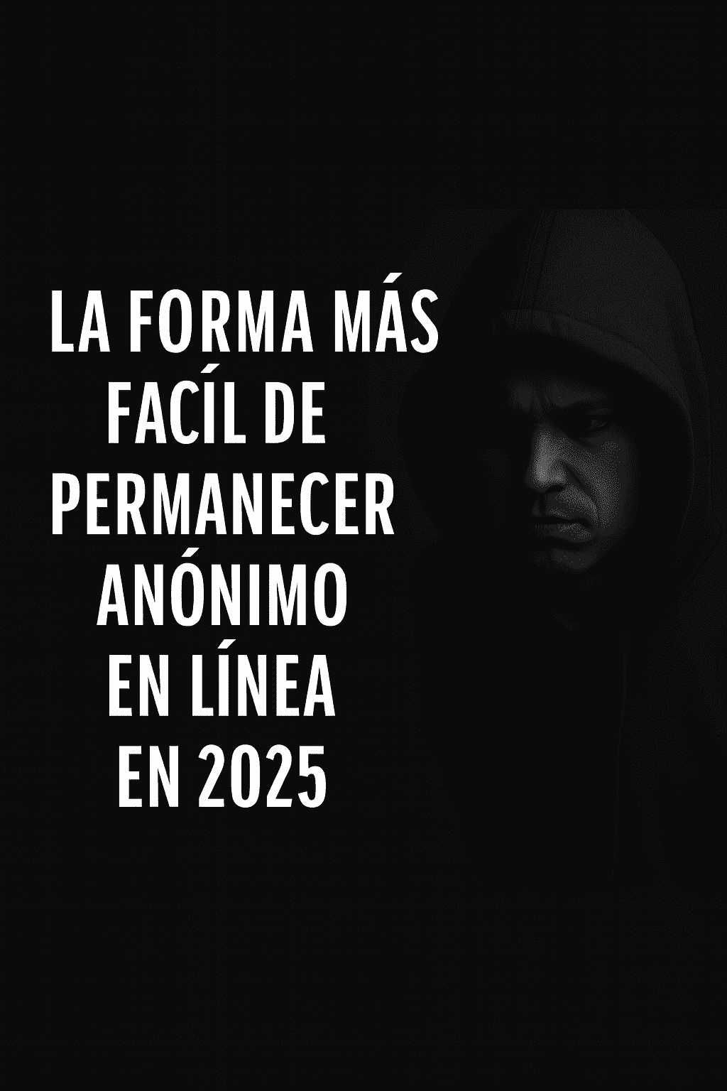 Texto promocional en español que dice 'LA FORMA MÁS FÁCIL DE MANTENERSE ANÓNIMO EN LÍNEA EN 2025', con fondo negro y una figura encapuchada en la sombra a la derecha, evocando privacidad y seguridad digital.